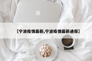 【宁波疫情最新,宁波疫情最新通报】