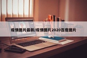 疫情图片最新/疫情图片2020百度图片