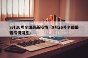 9月26号全国最新疫情（9月26号全国最新疫情消息）