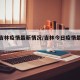 今日吉林疫情最新情况/吉林今日疫情最新消息