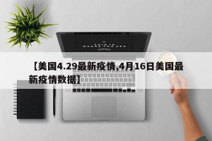 【美国4.29最新疫情,4月16日美国最新疫情数据】