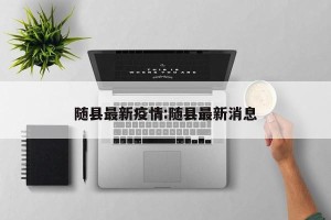 随县最新疫情:随县最新消息
