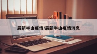 最新半山疫情/最新半山疫情消息