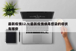 最新疫情12.9/最新疫情病毒感染的症状有哪些