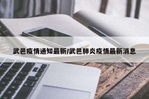 武邑疫情通知最新/武邑肺炎疫情最新消息