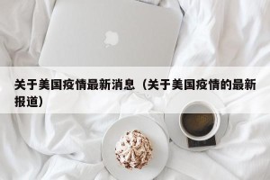 关于美国疫情最新消息（关于美国疫情的最新报道）