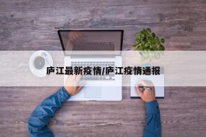 庐江最新疫情/庐江疫情通报