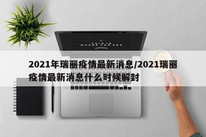 2021年瑞丽疫情最新消息/2021瑞丽疫情最新消息什么时候解封