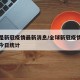 全球是新冠疫情最新消息/全球新冠疫情最新消息今日统计