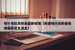 喀什地区疏附县最新疫情（新疆喀什疏附县疫情最新官方消息）