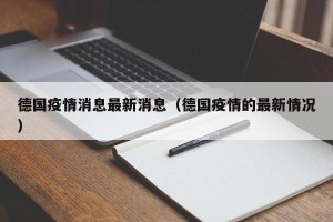 德国疫情消息最新消息（德国疫情的最新情况）