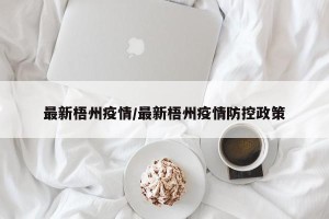 最新梧州疫情/最新梧州疫情防控政策