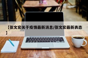 【张文宏关于疫情最新消息/张文宏最新表态】