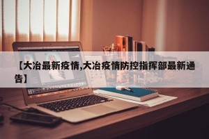 【大冶最新疫情,大冶疫情防控指挥部最新通告】