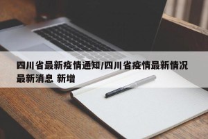 四川省最新疫情通知/四川省疫情最新情况 最新消息 新增