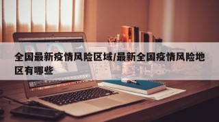 全国最新疫情风险区域/最新全国疫情风险地区有哪些