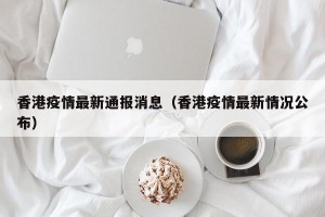 香港疫情最新通报消息（香港疫情最新情况公布）