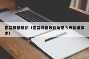 南昌疫情最新（南昌疫情最新消息今天新增多少）