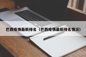巴西疫情最新排名（巴西疫情最新排名情况）