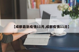【成都最新疫情11月,成都疫情11日】