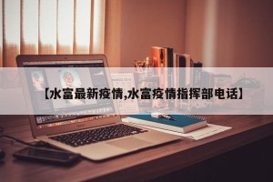 【水富最新疫情,水富疫情指挥部电话】