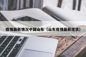疫情最新情况中国山东（山东疫情最新现状）