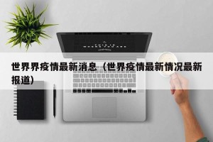 世界界疫情最新消息（世界疫情最新情况最新报道）