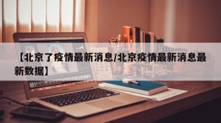 【北京了疫情最新消息/北京疫情最新消息最新数据】