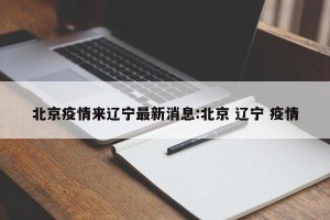 北京疫情来辽宁最新消息:北京 辽宁 疫情
