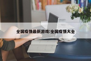 全国疫情最新游戏:全国疫情大全