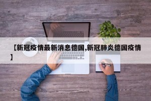 【新冠疫情最新消息德国,新冠肺炎德国疫情】