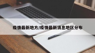 疫情最新地方/疫情最新消息地区分布