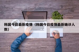 韩国今日最新疫情（韩国今日疫情最新确诊人数）