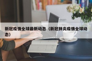新冠疫情全球最新动态（新冠肺炎疫情全球动态）