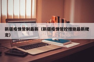 新疆疫情管制最新（新疆疫情管控措施最新规定）