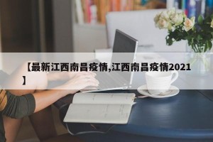 【最新江西南昌疫情,江西南昌疫情2021】
