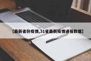 【最新省份疫情,31省最新疫情通报数据】