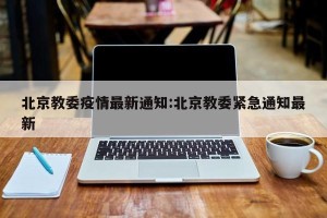 北京教委疫情最新通知:北京教委紧急通知最新