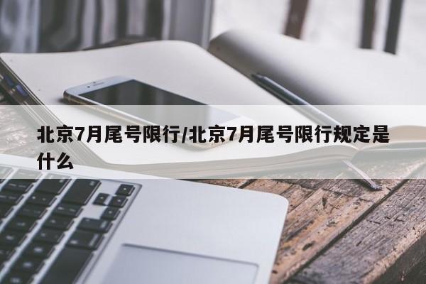 北京7月尾号限行/北京7月尾号限行规定是什么