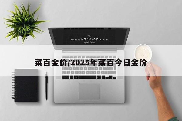 菜百金价/2025年菜百今日金价